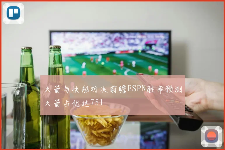火箭与快船对决前瞻ESPN胜率预测火箭占优达751
