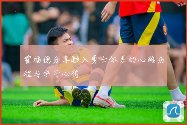 霍福德分享融入勇士体系的心路历程与学习心得
