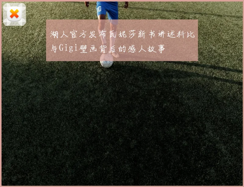 湖人官方发布瓦妮莎新书讲述科比与Gigi壁画背后的感人故事